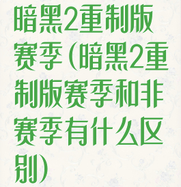 暗黑2重制版赛季(暗黑2重制版赛季和非赛季有什么区别)