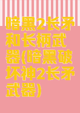 暗黑2长矛和长柄武器(暗黑破坏神2长矛武器)