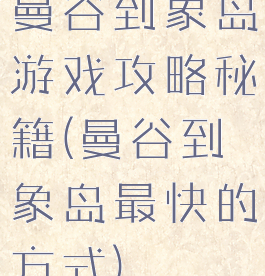 曼谷到象岛游戏攻略秘籍(曼谷到象岛最快的方式)