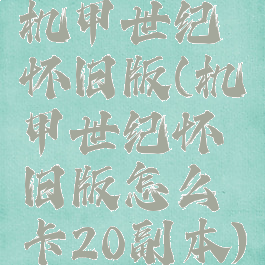 机甲世纪怀旧版(机甲世纪怀旧版怎么卡20副本)
