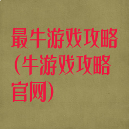 最牛游戏攻略(牛游戏攻略官网)