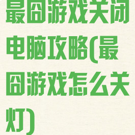 最囧游戏关闭电脑攻略(最囧游戏怎么关灯)