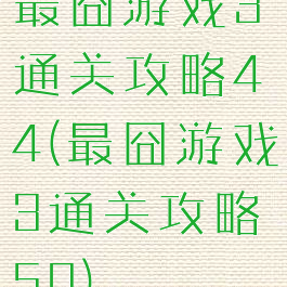 最囧游戏3通关攻略44(最囧游戏3通关攻略50)