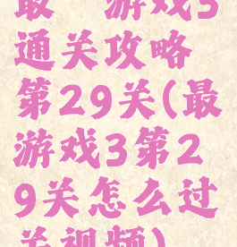 最囧游戏3通关攻略第29关(最囧游戏3第29关怎么过关视频)