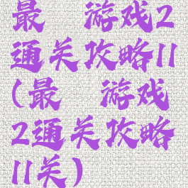 最囧游戏2通关攻略11(最囧游戏2通关攻略11关)