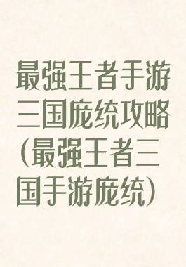 最强王者手游三国庞统攻略(最强王者三国手游庞统)