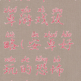 最恐怖的安卓游戏攻略(安卓好玩的恐怖游戏)
