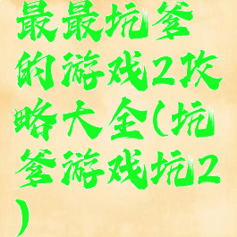 最最坑爹的游戏2攻略大全(坑爹游戏坑2)
