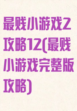 最贱小游戏2攻略12(最贱小游戏完整版攻略)