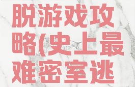最难的著名密室逃脱游戏攻略(史上最难密室逃脱第一关攻略)
