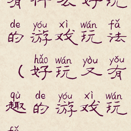 有什么好玩的游戏玩法(好玩又有趣的游戏玩法)