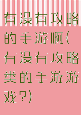 有没有攻略的手游啊(有没有攻略类的手游游戏?)