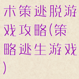 术策逃脱游戏攻略(策略逃生游戏)