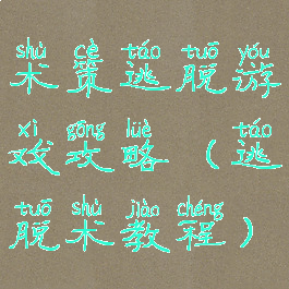 术策逃脱游戏攻略(逃脱术教程)