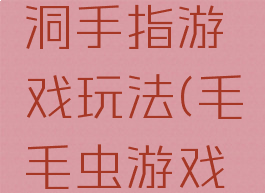 毛虫钻山洞手指游戏玩法(毛毛虫游戏玩法技巧)