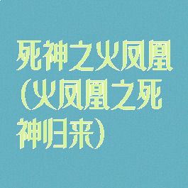 死神之火凤凰(火凤凰之死神归来)