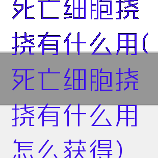 死亡细胞挠挠有什么用(死亡细胞挠挠有什么用怎么获得)