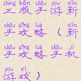 正版手游新手攻略(新手攻略手机游戏)