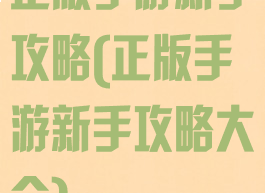 正版手游新手攻略(正版手游新手攻略大全)