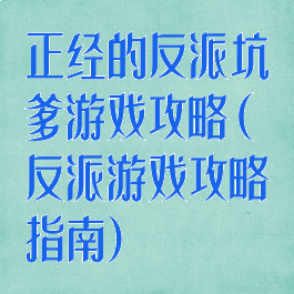 正经的反派坑爹游戏攻略(反派游戏攻略指南)