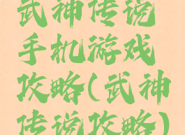 武神传说手机游戏攻略(武神传说攻略)