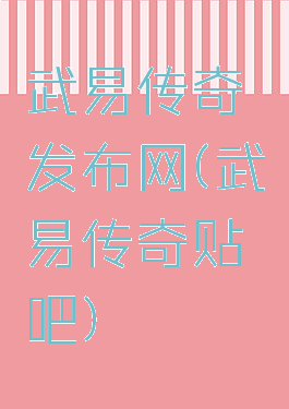 武易传奇发布网(武易传奇贴吧)