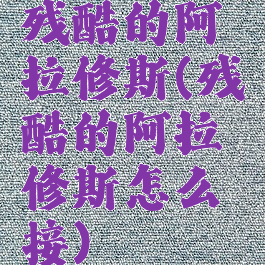 残酷的阿拉修斯(残酷的阿拉修斯怎么接)