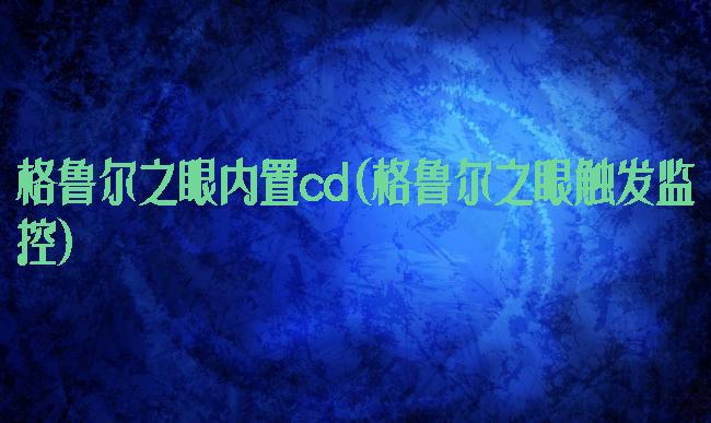 格鲁尔之眼内置cd(格鲁尔之眼触发监控)