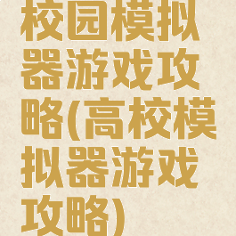 校园模拟器游戏攻略(高校模拟器游戏攻略)