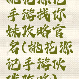 桃花源记手游找你妹攻略官名(桃花源记手游伙伴攻略)
