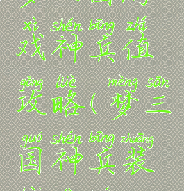 梦三国游戏神兵值攻略(梦三国神兵装备大全)