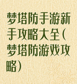 梦塔防手游新手攻略大全(梦塔防游戏攻略)