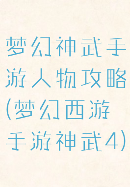 梦幻神武手游人物攻略(梦幻西游手游神武4)