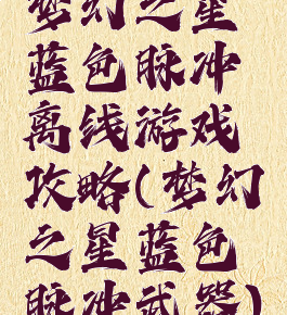 梦幻之星蓝色脉冲离线游戏攻略(梦幻之星蓝色脉冲武器)