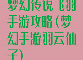 梦幻传说飞羽手游攻略(梦幻手游羽云仙子)