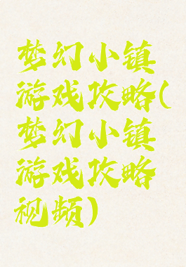 梦幻小镇游戏攻略(梦幻小镇游戏攻略视频)
