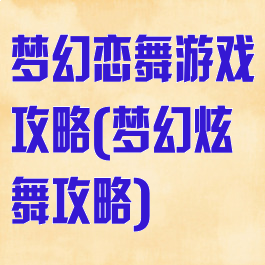 梦幻恋舞游戏攻略(梦幻炫舞攻略)