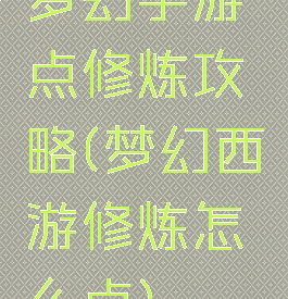 梦幻手游点修炼攻略(梦幻西游修炼怎么点)