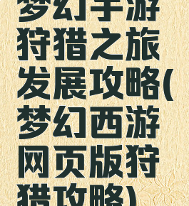 梦幻手游狩猎之旅发展攻略(梦幻西游网页版狩猎攻略)