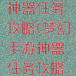 梦幻手游神器任务攻略(梦幻手游神器任务攻略视频)