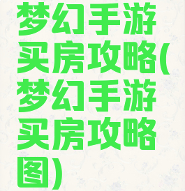 梦幻手游买房攻略(梦幻手游买房攻略图)