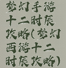梦幻手游十二时辰攻略(梦幻西游十二时辰攻略)