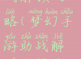 梦幻手游助战解锁攻略(梦幻手游助战解锁攻略大全)