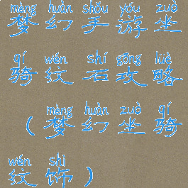 梦幻手游坐骑纹石攻略(梦幻坐骑纹饰)