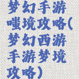 梦幻手游嗤境攻略(梦幻西游手游梦境攻略)