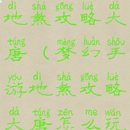 梦幻手游地煞攻略大唐(梦幻手游地煞攻略大唐怎么玩)