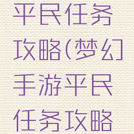 梦幻手游平民任务攻略(梦幻手游平民任务攻略视频)