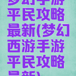 梦幻手游平民攻略最新(梦幻西游手游平民攻略最新)