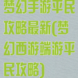 梦幻手游平民攻略最新(梦幻西游端游平民攻略)