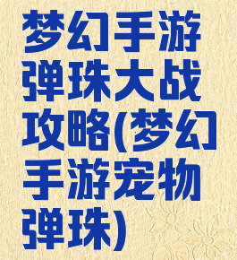 梦幻手游弹珠大战攻略(梦幻手游宠物弹珠)